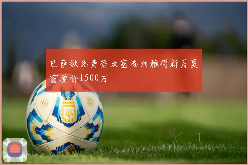 巴萨欲免费签坎塞洛利雅得新月夏窗要价1500万