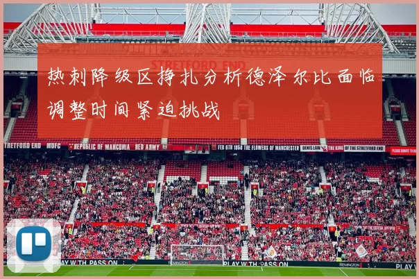 热刺降级区挣扎分析德泽尔比面临调整时间紧迫挑战